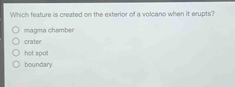 which feature is created on the exterior of a volcano when it erupts? magma chamber crater hot spot boundary