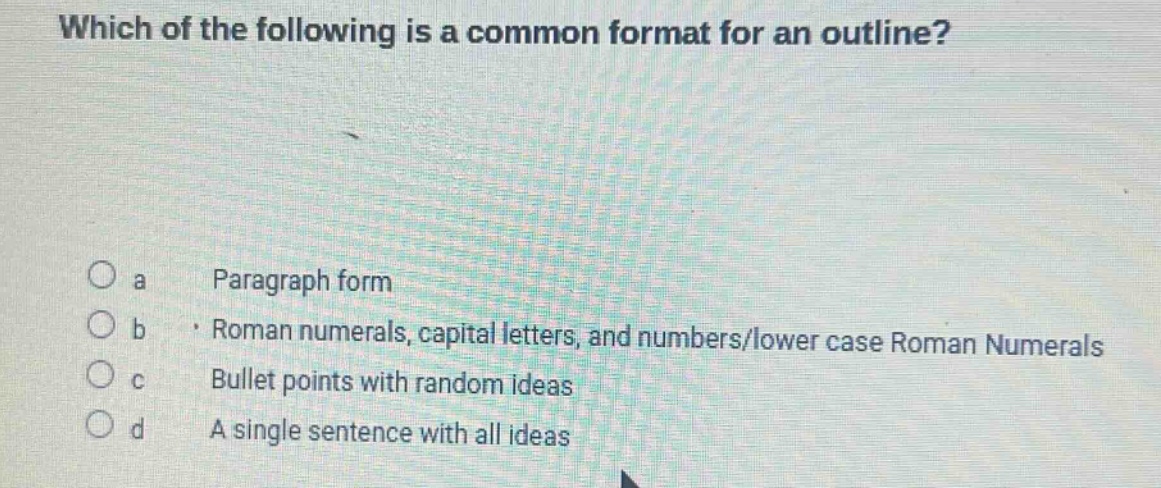 which of the following is a common format for an outline?\n\na paragraph form\nb · roman numerals, capital letters, and numbers/lower case roman numerals\nc bullet points with random ideas\nd a single sentence with all ideas