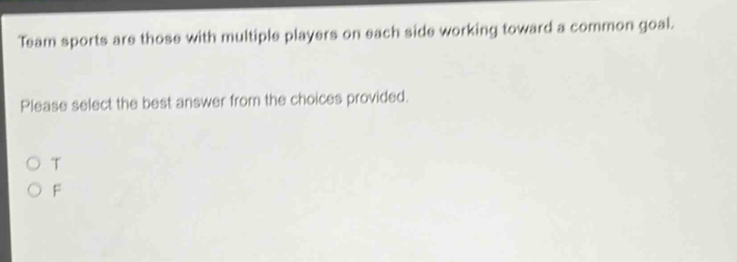 team sports are those with multiple players on each side working toward a common goal. please select the best answer from the choices provided. o t o f