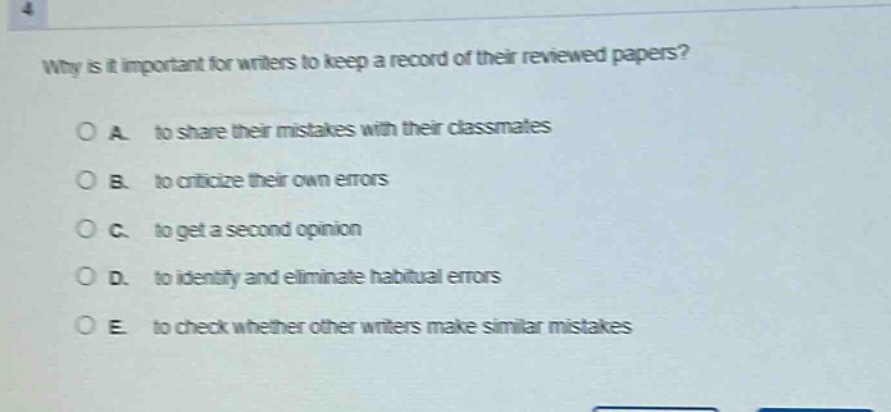 why is it important for writers to keep a record of their reviewed papers?\no a. to share their mistakes with their classmates\no b. to criticize their own errors\no c. to get a second opinion\no d. to identify and eliminate habitual errors\no e. to check whether other writers make similar mistakes