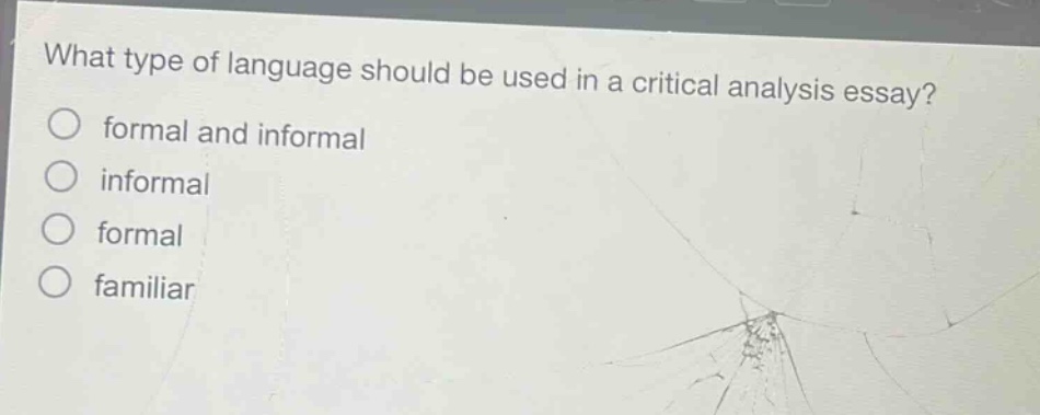 what type of language should be used in a critical analysis essay? formal and informal informal formal familiar