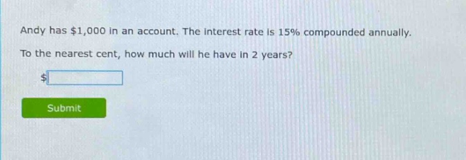 andy has $1,000 in an account. the interest rate is 15% compounded annually. to the nearest cent, how much will he have in 2 years?