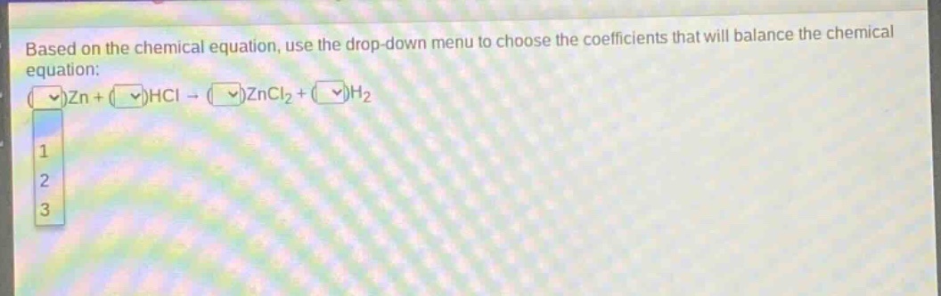 based on the chemical equation, use the drop - down menu to choose the coefficients that will balance the chemical equation: zn + hcl → zncl₂ + h₂