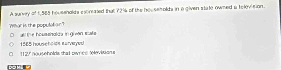 a survey of 1,565 households estimated that 72% of the households in a given state owned a television. what is the population? all the households in given state 1565 households surveyed 1127 households that owned televisions