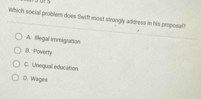 which social problem does swift most strongly address in his proposal? a. illegal immigration b. poverty c. unequal education d. wages