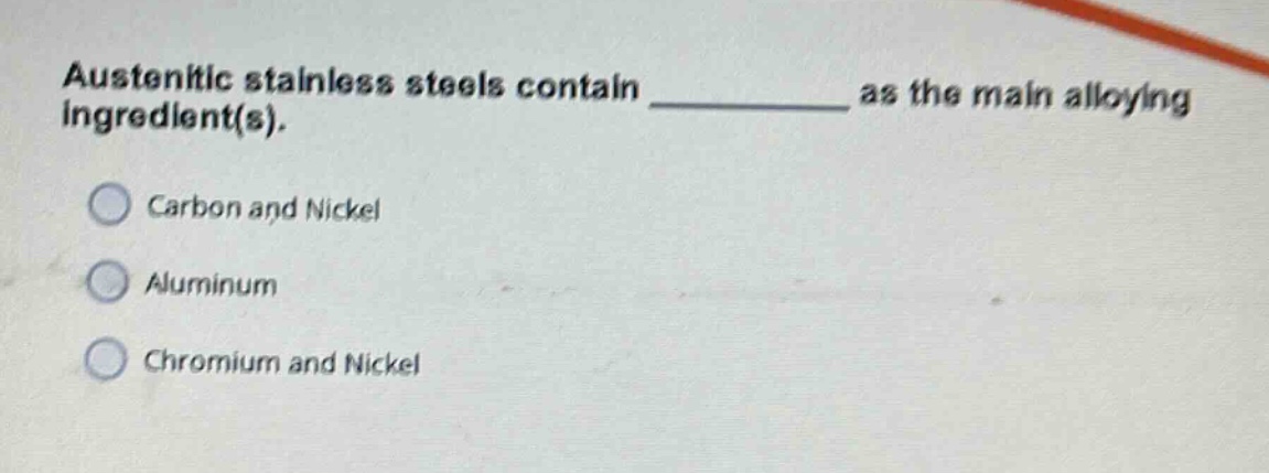 austenitic stainless steels contain ____________ as the main alloying ingredient(s). carbon and nickel aluminum chromium and nickel