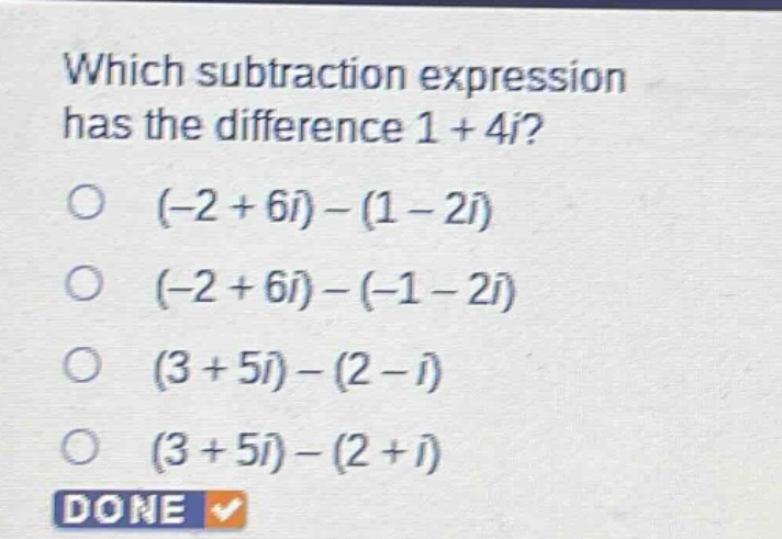 which subtraction expression has the difference 1 + 4i? (-2 + 6i)-(1 - 2i) (-2 + 6i)-(-1 - 2i) (3 + 5i)-(2 - i) (3 + 5i)-(2 + i) done