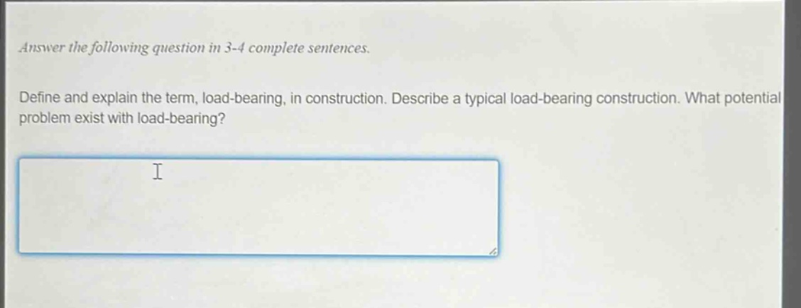 answer the following question in 3 - 4 complete sentences. define and explain the term, load - bearing, in construction. describe a typical load - bearing construction. what potential problem exist with load - bearing?