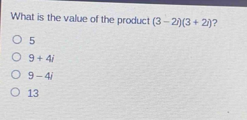 what is the value of the product (3 - 2i)(3 + 2i)?\no 5\no 9 + 4i\no 9 - 4i\no 13