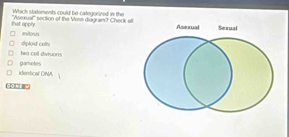 which statements could be categorized in the \asexual\ section of the venn diagram? check all that apply. mitosis diploid cells two cell divisions gametes identical dna