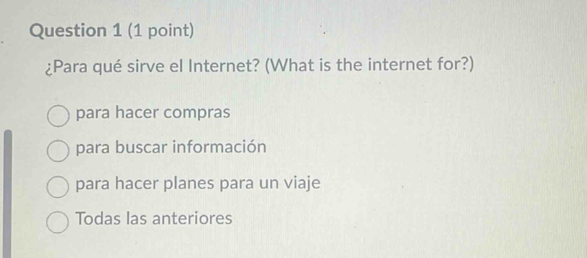 question 1 (1 point) ¿para qué sirve el internet? (what is the internet for?) para hacer compras para buscar información para hacer planes para un viaje todas las anteriores