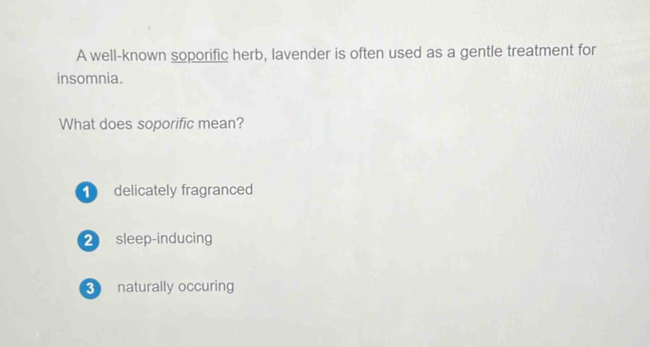 a well - known soporific herb, lavender is often used as a gentle treatment for insomnia. what does soporific mean? 1 delicately fragranced 2 sleep - inducing 3 naturally occuring
