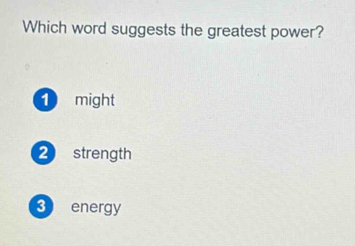 which word suggests the greatest power? 1 might 2 strength 3 energy