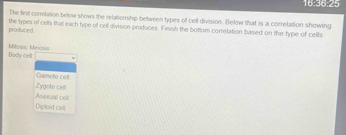 the first correlation below shows the relationship between types of cell division. below that is a correlation showing the types of cells that each type of cell division produces. finish the bottom correlation based on the type of cells produced. mitosis: meiosis body cell: gamete cell zygote cell asexual cell diploid cell