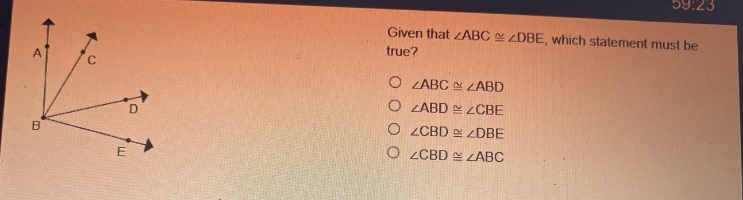 given that ∠abc ≅ ∠dbe, which statement must be true?\n∠abc ≅ ∠abd\n∠abd ≅ ∠cbe\n∠cbd ≅ ∠dbe\n∠cbd ≅ ∠abc