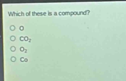 which of these is a compound? o o o co2 o o2 o co