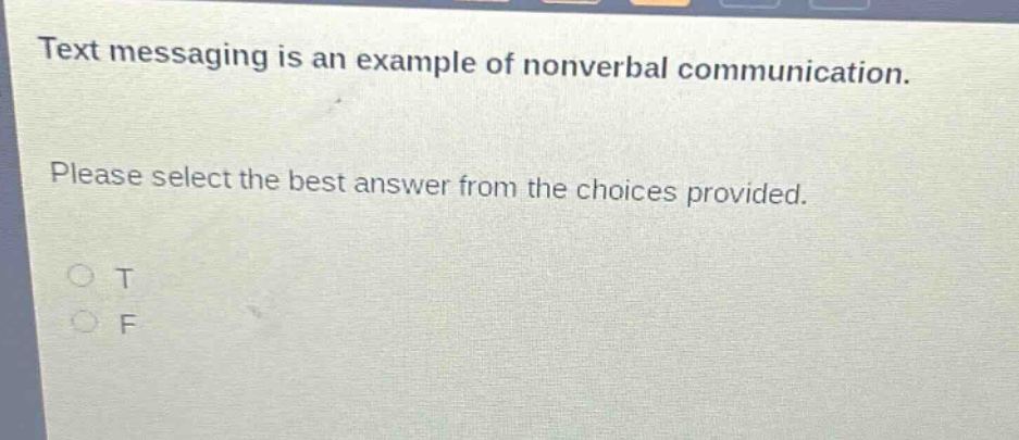 text messaging is an example of nonverbal communication. please select the best answer from the choices provided. o t o f