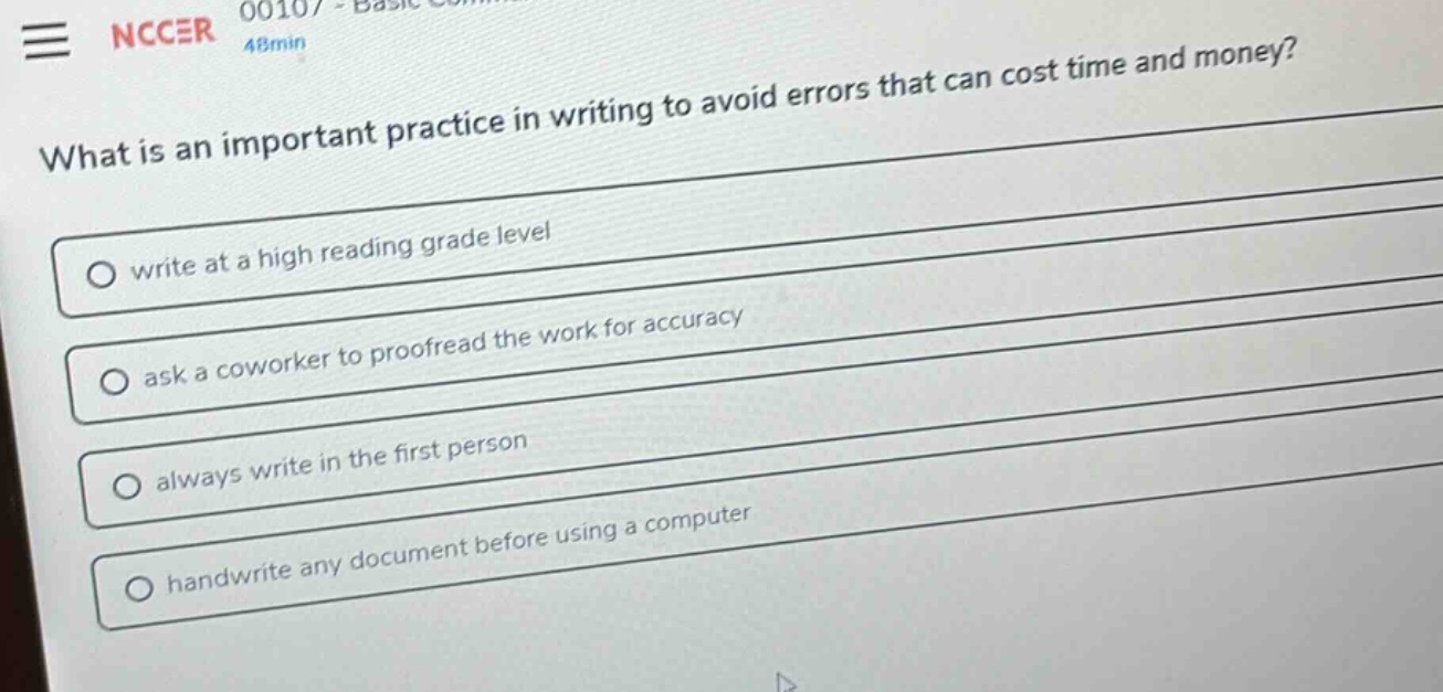 what is an important practice in writing to avoid errors that can cost time and money? write at a high reading grade level ask a coworker to proofread the work for accuracy always write in the first person handwrite any document before using a computer