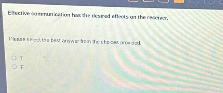 effective communication has the desired effects on the receiver. please select the best answer from the choices provided. o t o f