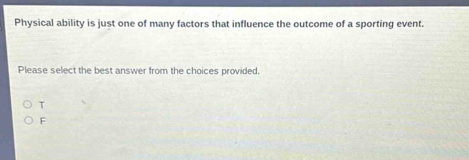 physical ability is just one of many factors that influence the outcome of a sporting event. please select the best answer from the choices provided. o t o f