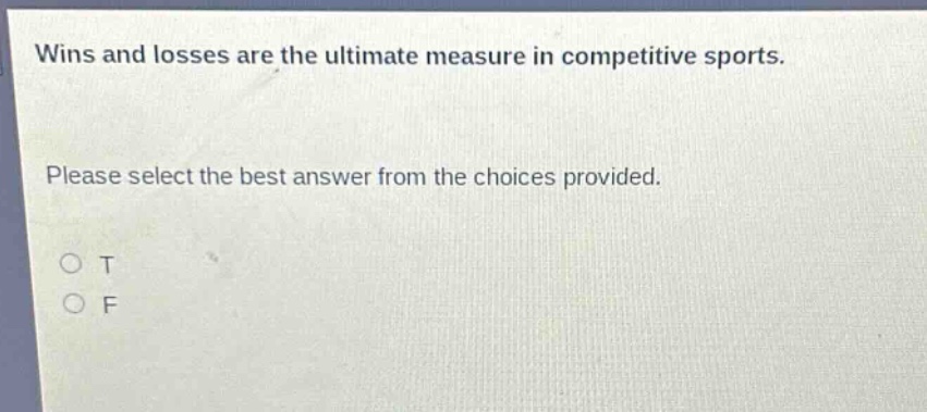 wins and losses are the ultimate measure in competitive sports. please select the best answer from the choices provided. o t o f