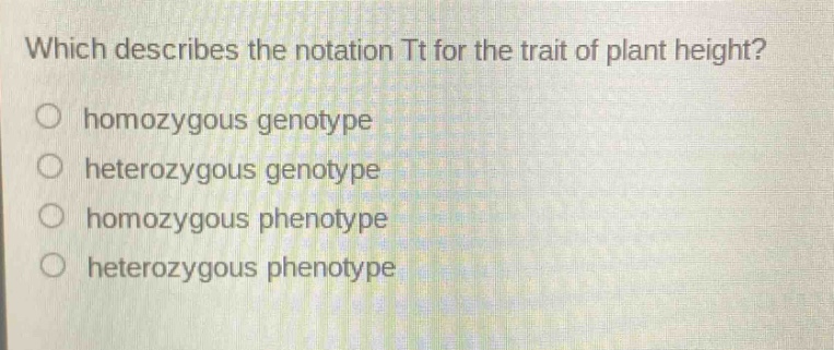 which describes the notation tt for the trait of plant height?\no homozygous genotype\no heterozygous genotype\no homozygous phenotype\no heterozygous phenotype