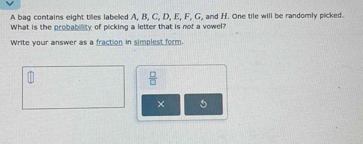 a bag contains eight tiles labeled a, b, c, d, e, f, g, and h. one tile will be randomly picked. what is the probability of picking a letter that is not a vowel? write your answer as a fraction in simplest form.