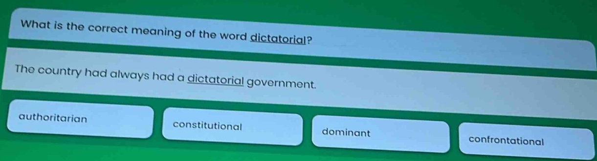 what is the correct meaning of the word dictatorial? the country had always had a dictatorial government. authoritarian constitutional dominant confrontational
