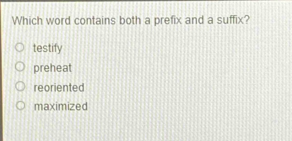 which word contains both a prefix and a suffix?\no testify\no preheat\no reoriented\no maximized
