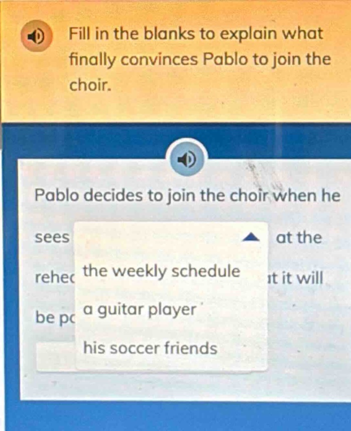 fill in the blanks to explain what finally convinces pablo to join the choir. pablo decides to join the choir when he sees at the rehec the weekly schedule it will be pc a guitar player his soccer friends