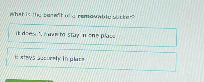 what is the benefit of a removable sticker? it doesnt have to stay in one place it stays securely in place