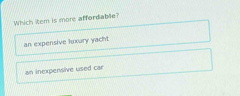 which item is more affordable? an expensive luxury yacht an inexpensive used car