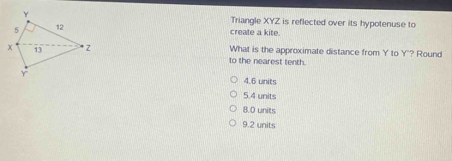 triangle xyz is reflected over its hypotenuse to create a kite. what is the approximate distance from y to y? round to the nearest tenth. 4.6 units 5.4 units 8.0 units 9.2 units