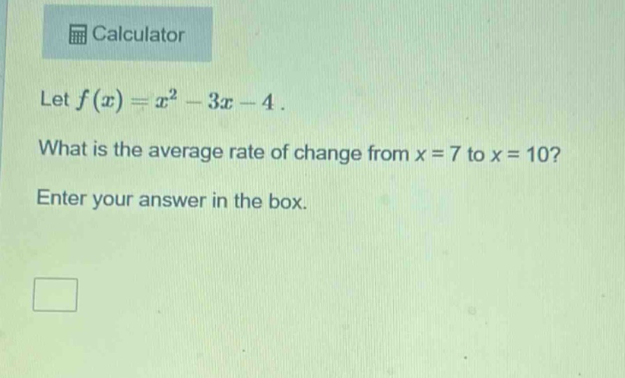 let f(x)=x² - 3x - 4. what is the average rate of change from x = 7 to x = 10? enter your answer in the box.