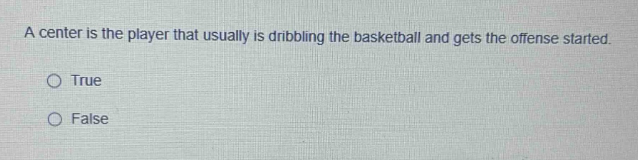 a center is the player that usually is dribbling the basketball and gets the offense started. true false