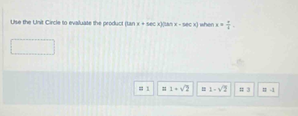 use the unit circle to evaluate the product (tan x + sec x)(tan x - sec x) when x = π/4. 1 1 + √2 1 - √2 3 -1