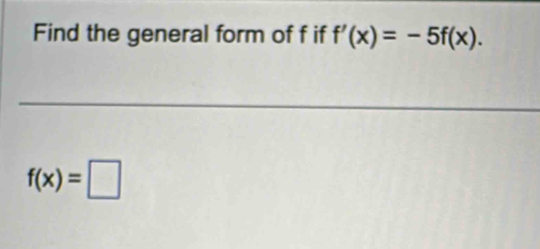 find the general form of f if f(x)= - 5f(x).\n\nf(x)=□