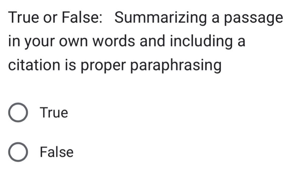 true or false: summarizing a passage in your own words and including a citation is proper paraphrasing true false