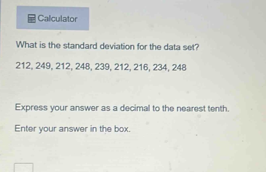 what is the standard deviation for the data set? 212, 249, 212, 248, 239, 212, 216, 234, 248 express your answer as a decimal to the nearest tenth. enter your answer in the box.