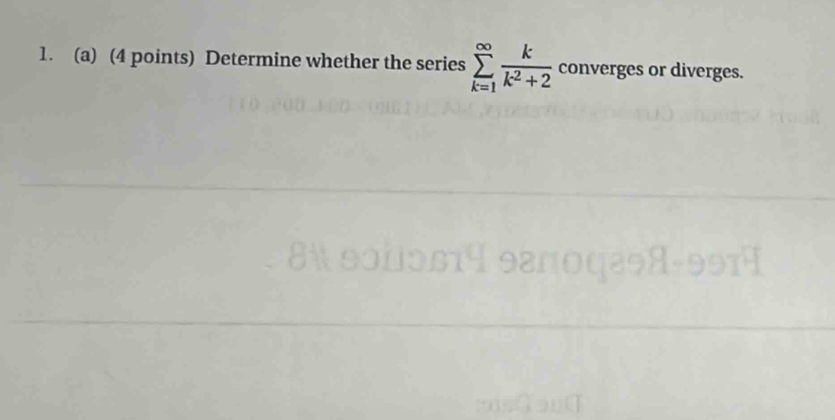 1. (a) (4 points) determine whether the series ∑(k = 1 to ∞) k/(k² + 2) converges or diverges.