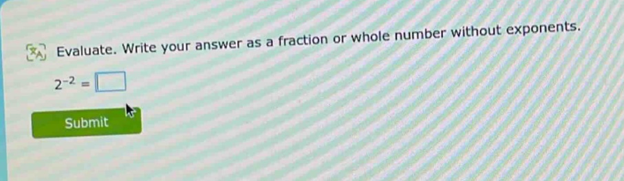 evaluate. write your answer as a fraction or whole number without exponents. 2^(-2) =