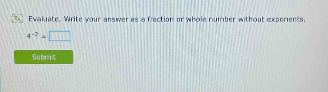 evaluate. write your answer as a fraction or whole number without exponents. 4^(-2) =