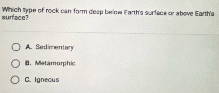 which type of rock can form deep below earths surface or above earths surface? a. sedimentary b. metamorphic c. igneous