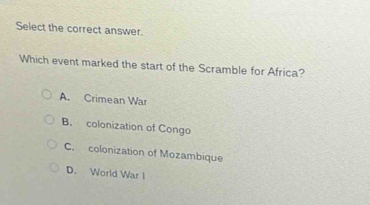 select the correct answer. which event marked the start of the scramble for africa? a. crimean war b. colonization of congo c. colonization of mozambique d. world war i