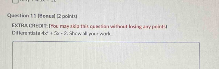 question 11 (bonus) (2 points) extra credit: (you may skip this question without losing any points) differentiate 4x² + 5x - 2. show all your work.