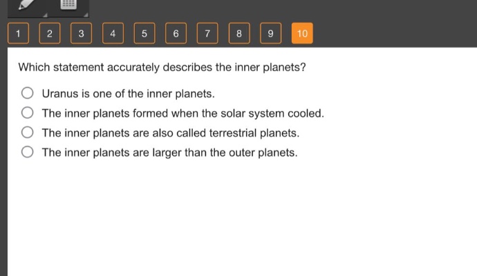 which statement accurately describes the inner planets? uranus is one of the inner planets. the inner planets formed when the solar system cooled. the inner planets are also called terrestrial planets. the inner planets are larger than the outer planets.