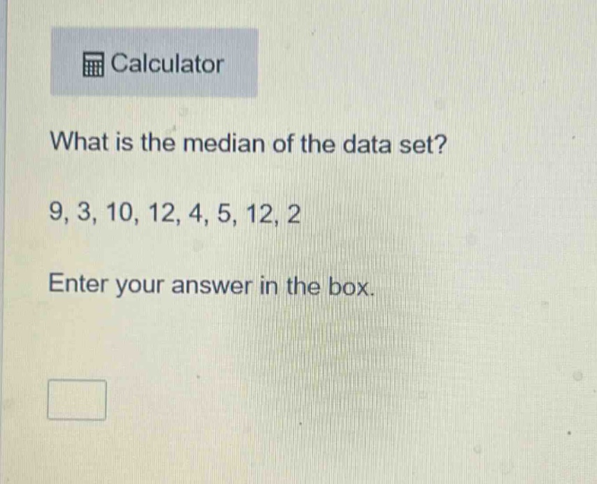 what is the median of the data set? 9, 3, 10, 12, 4, 5, 12, 2 enter your answer in the box.