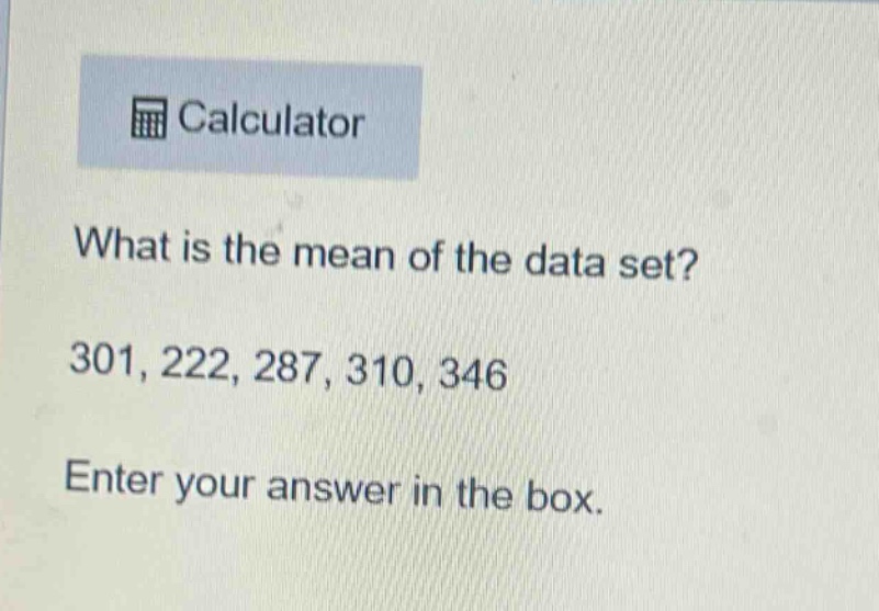 what is the mean of the data set? 301, 222, 287, 310, 346 enter your answer in the box.