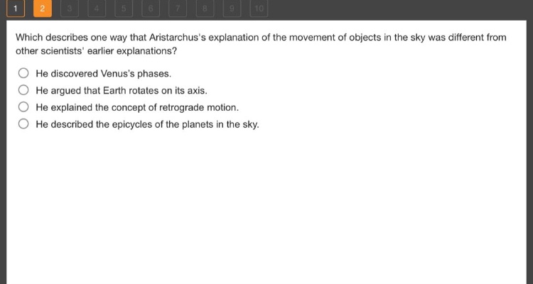 which describes one way that aristarchuss explanation of the movement of objects in the sky was different from other scientists earlier explanations? he discovered venuss phases. he argued that earth rotates on its axis. he explained the concept of retrograde motion. he described the epicycles of the planets in the sky.