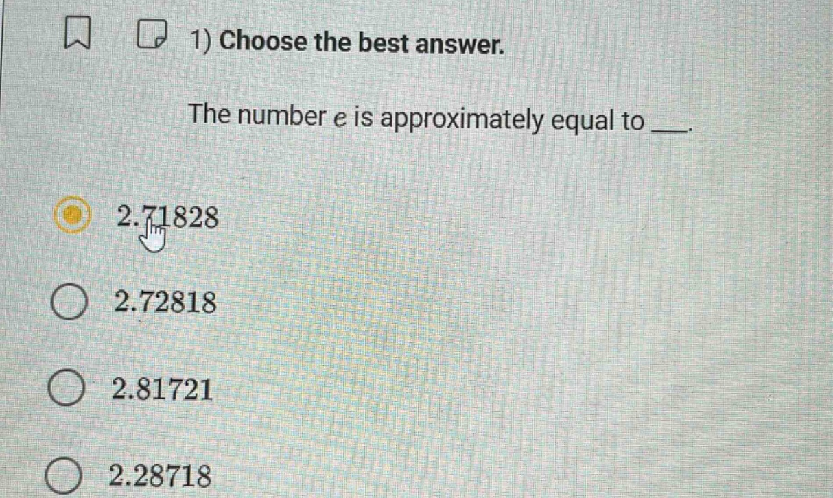 1) choose the best answer. the number e is approximately equal to ___. 2.71828 2.72818 2.81721 2.28718